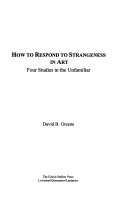 How to respond to strangeness in art : four studies in the unfamiliar /