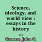 Science, ideology, and world view : essays in the history of evolutionary ideas /