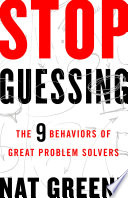 Stop Guessing : the 9 Behaviors of Great Problem Solvers.
