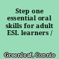 Step one essential oral skills for adult ESL learners /