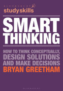 Smart thinking : how to think conceptually, design solutions and make decisions /