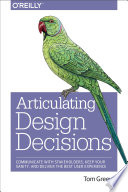 Articulating design decisions : communicate with stakeholders, keep your sanity, and deliver the best user experience /
