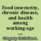 Food insecurity, chronic disease, and health among working-age adults /