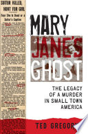 Mary Jane's ghost : the legacy of a murder in small town America /