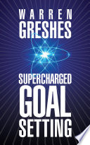 Supercharged goal setting : a no-nonsense approach to making your dreams a reality /