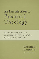 An introduction to practical theology : history, theory, and the communication of the gospel in the present /