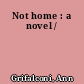 Not home : a novel /