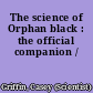 The science of Orphan black : the official companion /