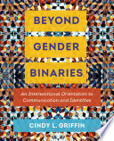 Beyond gender binaries : an intersectional orientation to communication and identities /