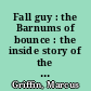 Fall guy : the Barnums of bounce : the inside story of the wrestling business, America's most profitable and best organized professional sport /