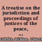 A treatise on the jurisdiction and proceedings of justices of the peace, in civil suits with an appendix, containing advice to executors, administrators and guardians--also, an epitome of the law of the landlord and tenant; the whole interspersed with proper forms /