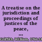 A treatise on the jurisdiction and proceedings of justices of the peace, in civil suits in New-Jersey with an appendix, containing, advice to executors, administrators, and guardians, an epitome of the law of landlord and tenant, directions and forms of proceeding for justices of the peace in criminal cases, the law of sheriffs, coroners, constables, and other township officers, the law and form of proceeding relating to the laying out and vacating roads ... /