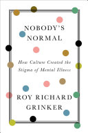 Nobody's normal : how culture created the stigma of mental illness /