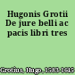 Hugonis Grotii De jure belli ac pacis libri tres