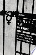 The feminist war on crime : the unexpected role of women's liberation in mass incarceration /