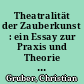 Theatralität der Zauberkunst : ein Essay zur Praxis und Theorie der Zauberkunst /