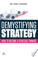 Demystifying strategy : how to become a strategic thinker /