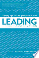 Leading the transformation : applying Agile and DevOps principles at scale /