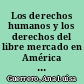 Los derechos humanos y los derechos del libre mercado en América Latina /