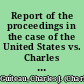 Report of the proceedings in the case of the United States vs. Charles J. Guiteau. tried in the Supreme Court of the District of Columbia, holding a criminal term, and beginning November 14, 1881 /