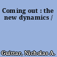 Coming out : the new dynamics /