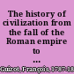 The history of civilization from the fall of the Roman empire to the French revolution