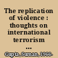 The replication of violence : thoughts on international terrorism after September 11th 2001 /
