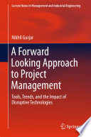 A forward looking approach to project management : tools, trends, and the impact of disruptive technologies /