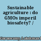 Sustainable agriculture : do GMOs imperil biosafety? /