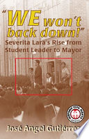 We won't back down : Severita Lara's rise from student leader to mayor /