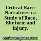 Critical Race Narratives : a Study of Race, Rhetoric and Injury.