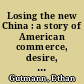 Losing the new China : a story of American commerce, desire, and betrayal /