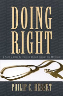 Doing right : a practical guide to ethics for physicians and medical trainees /