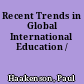 Recent Trends in Global International Education /