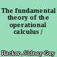 The fundamental theory of the operational calculus /