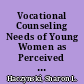 Vocational Counseling Needs of Young Women as Perceived by Working Business and Professional Women. Final Report