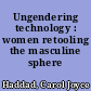 Ungendering technology : women retooling the masculine sphere /