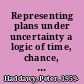 Representing plans under uncertainty a logic of time, chance, and action /