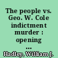 The people vs. Geo. W. Cole indictment murder : opening argument of Wm. J. Hadley on the second trial of Maj. Gen. George W. Cole for the murder of L. Harris Hiscock /