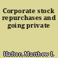 Corporate stock repurchases and going private