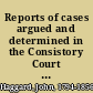 Reports of cases argued and determined in the Consistory Court of London containing the judgments of the Right Hon. Sir William Scott /