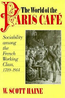 The world of the Paris café : sociability among the French working class, 1789-1914 /