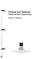 Firearms law deskbook : federal and state criminal practice /