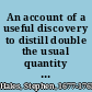 An account of a useful discovery to distill double the usual quantity of sea-water, by blowing showers of air up through the distilling liquor, and also to have the distilled water perfectly fresh and good by means of a little chalk : and an account of the great benefit of ventilators in many instances, in preserving the health and lives of people, in slave and other transport ships ... : also an account of the good effect of blowing showers of air up through milk, thereby to cure the ill taste which is occasioned by some kinds of food of cows /