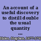 An account of a useful discovery to distill double the usual quantity of sea-water, by blowing showers of air up through the distilling liquor and also to have the distilled water perfectly fresh and good by means of a little chalk : and an account of the great benefit of ventilators in many instances, in preserving the health and lives of people, in slave and other transport ships : which were read before the Royal Society : also an account of the good effect of blowing showers of air up through milk, thereby to cure the ill taste which is occassioned by some kinds of food of cows /