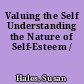 Valuing the Self Understanding the Nature of Self-Esteem /
