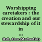 Worshipping caretakers : the creation and our stewardship of it in hymnody /