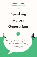 Speaking across generations : messages that satisfy boomers, xers, millennials, gen z, and beyond /