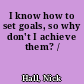 I know how to set goals, so why don't I achieve them? /
