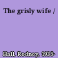 The grisly wife /